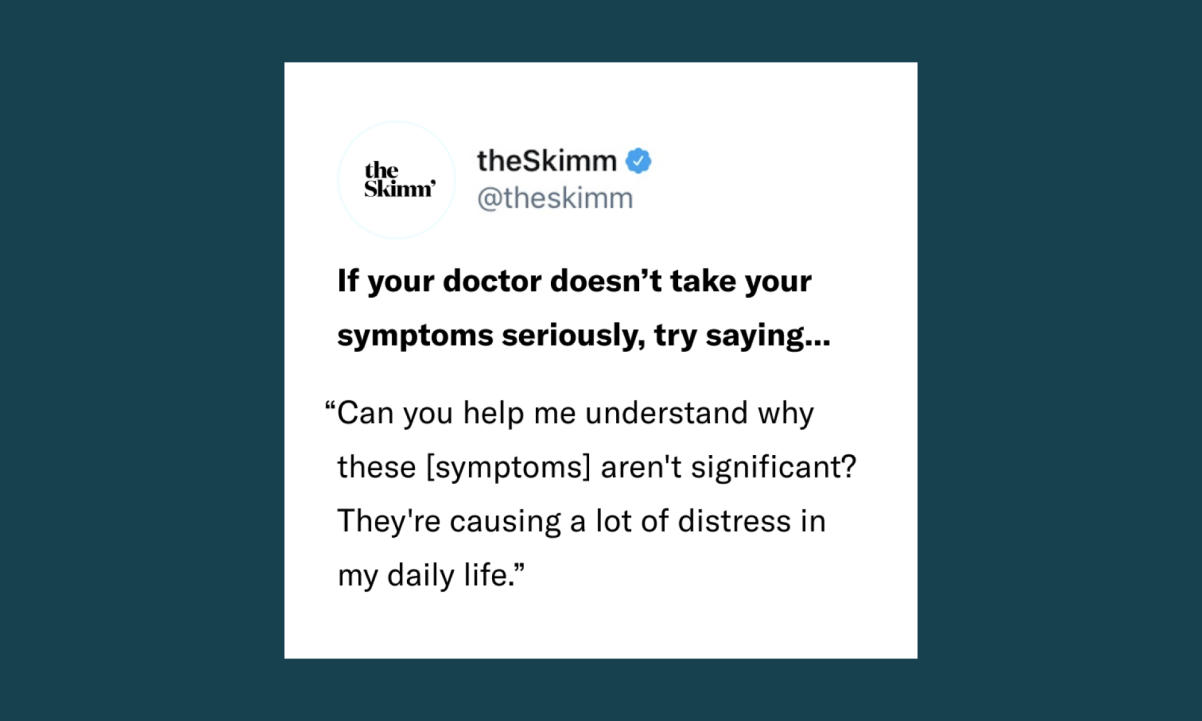theSkimm social media post if your doctor doesn't take your symptoms seriously try saying...can you help me understand why the (symptoms) aren't significan? They're causing a lot of distress in my daily life