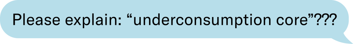 Please explain: "underconsumption core"???