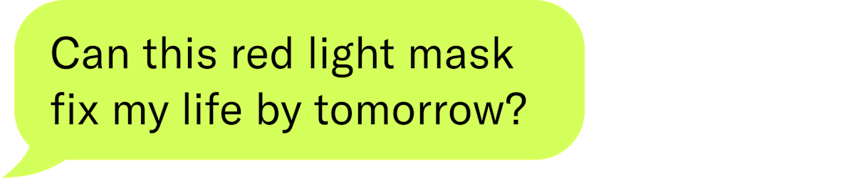 Can this red light mask fix my life by tomorrow? 